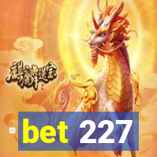 bet 227